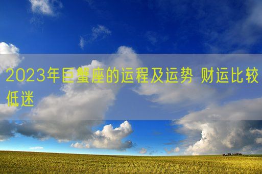 2023年巨蟹座的运程及运势 财运比较低迷(图1)