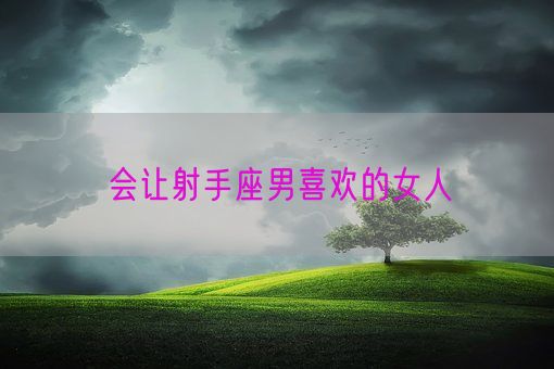 会让射手座男喜欢的女人(图1)