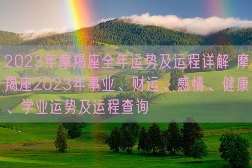 2023年摩羯座全年运势及运程详解 摩羯座2023年事业、财运、感情、健康、学业运势及运程查询(图1)