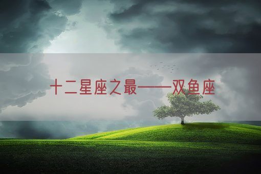 十二星座之最——双鱼座(图1)