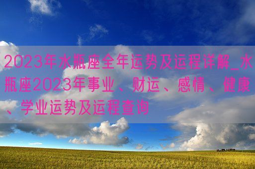 2023年水瓶座全年运势及运程详解_水瓶座2023年事业、财运、感情、健康、学业运势及运程查询(图1)