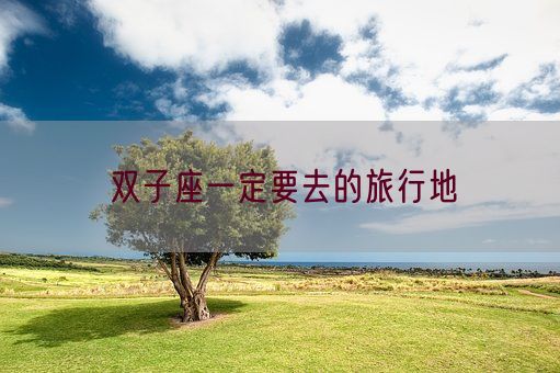 双子座一定要去的旅行地(图1)