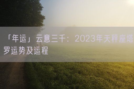 「年运」云意三千：2023年天秤座塔罗运势及运程(图1)