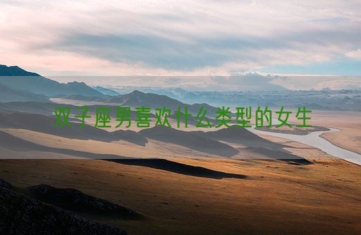 双子座男喜欢什么类型的女生(图1)