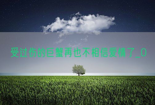 受过伤的巨蟹再也不相信爱情了_0(图1)