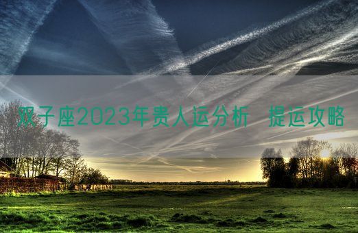 双子座2023年贵人运分析  提运攻略(图1)