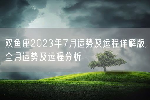 双鱼座2023年7月运势及运程详解版,全月运势及运程分析(图1)