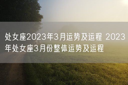 处女座2023年3月运势及运程 2023年处女座3月份整体运势及运程(图1) 处女座2023年3月运势及运程 2023年处女座3月份整体运势及运程(图1)