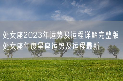 处女座2023年运势及运程详解完整版 处女座年度星座运势及运程最新(图1)