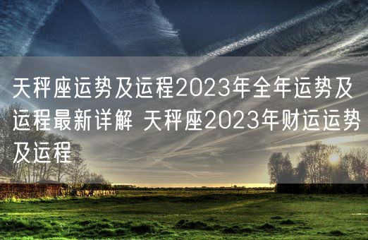 天秤座运势及运程2023年全年运势及运程最新详解 天秤座2023年财运运势及运程(图1)