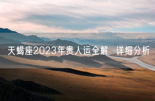 天蝎座2023年贵人运全解  详细分析(图1)