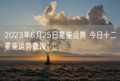 2023年6月25日星座运势 今日十二星座运势查询(图1)