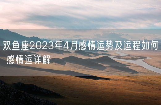 双鱼座2023年4月感情运势及运程如何 感情运详解(图1)