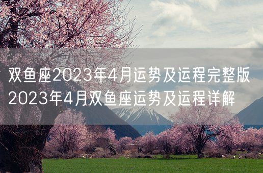 双鱼座2023年4月运势及运程完整版 2023年4月双鱼座运势及运程详解(图1)