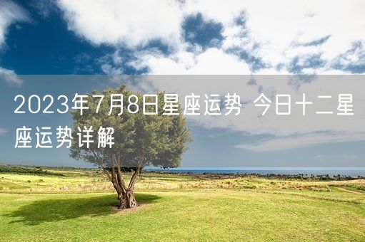 2023年7月8日星座运势 今日十二星座运势详解(图1)