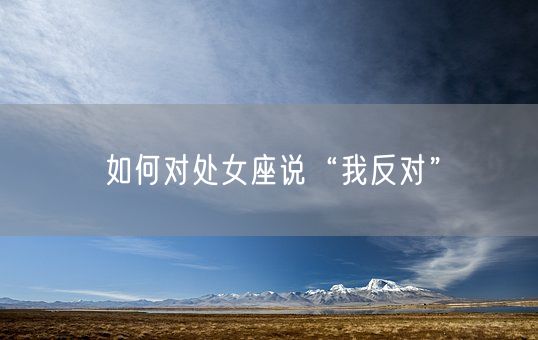 如何对处女座说“我反对”(图1)