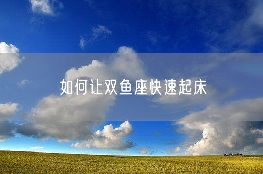 如何让双鱼座快速起床(图1)