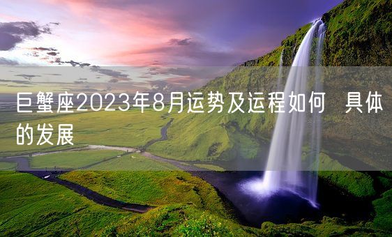 巨蟹座2023年8月运势及运程如何  具体的发展(图1)