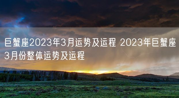 巨蟹座2023年3月运势及运程 2023年巨蟹座3月份整体运势及运程(图1)