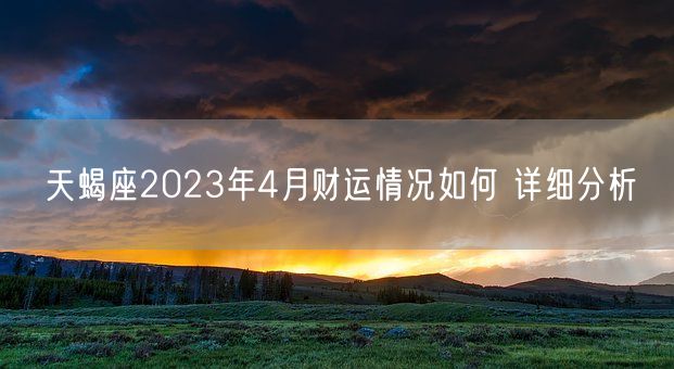 天蝎座2023年4月财运情况如何 详细分析(图1)