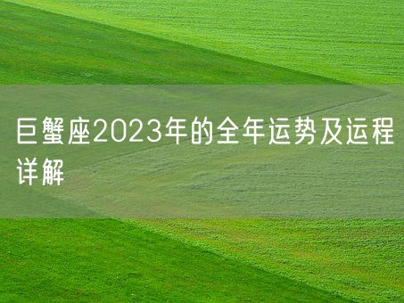 巨蟹座2023年的全年运势及运程详解(图1)