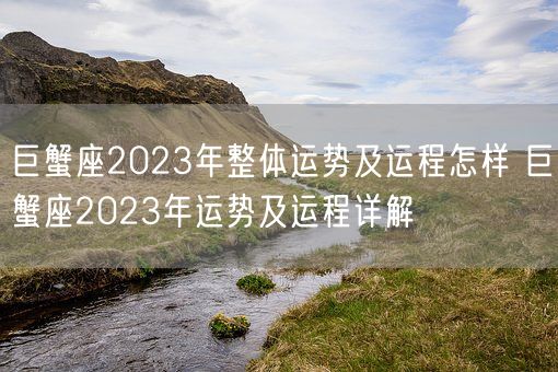 巨蟹座2023年整体运势及运程怎样 巨蟹座2023年运势及运程详解(图1)