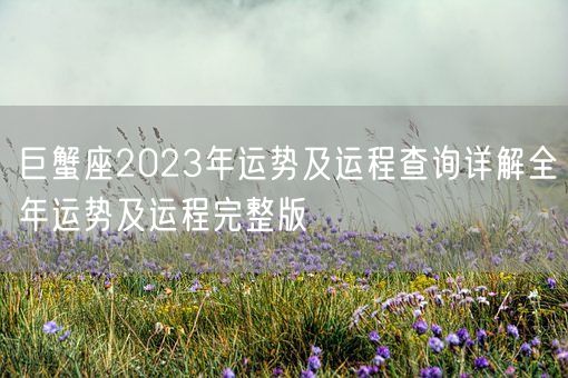 巨蟹座2023年运势及运程查询详解全年运势及运程完整版(图1)