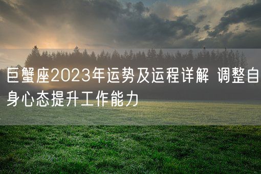 巨蟹座2023年运势及运程详解 调整自身心态提升工作能力(图1)