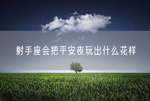 射手座会把平安夜玩出什么花样(图1)