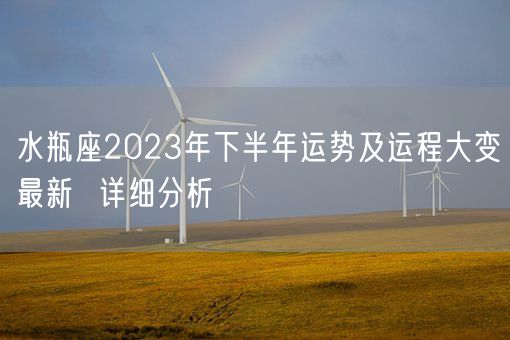 水瓶座2023年下半年运势及运程大变最新  详细分析(图1)