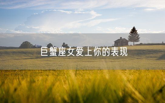 巨蟹座女爱上你的表现(图1)