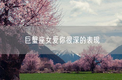 巨蟹座女爱你很深的表现(图1)