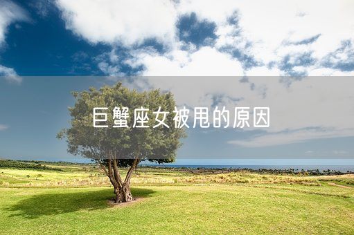 巨蟹座女被甩的原因(图1)