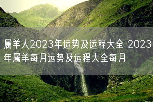 属羊人2023年运势及运程大全 2023年属羊每月运势及运程大全每月(图1)