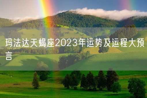 玛法达天蝎座2023年运势及运程大预言(图1)