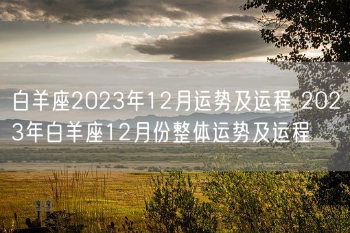 白羊座2023年12月运势及运程 2023年白羊座12月份整体运势及运程(图1)