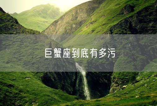 巨蟹座到底有多污(图1)