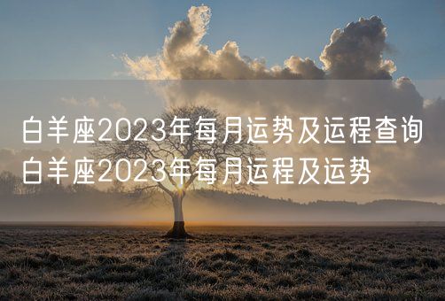 白羊座2023年每月运势及运程查询 白羊座2023年每月运程及运势(图1)