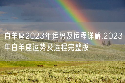 白羊座2023年运势及运程详解,2023年白羊座运势及运程完整版(图1)