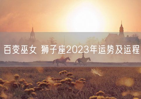 百变巫女 狮子座2023年运势及运程(图1)