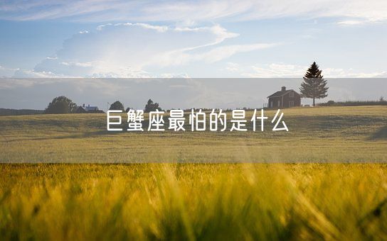 巨蟹座最怕的是什么(图1)