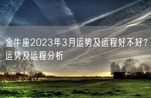 金牛座2023年3月运势及运程好不好？运势及运程分析(图1)