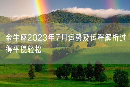 金牛座2023年7月运势及运程解析过得平稳轻松(图1)