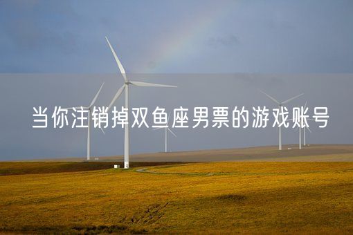 当你注销掉双鱼座男票的游戏账号(图1)