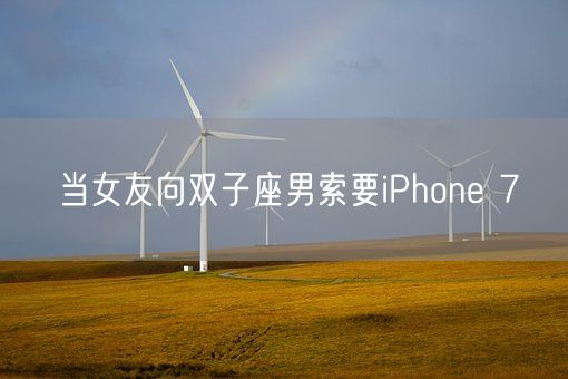 当女友向双子座男索要iPhone 7(图1)