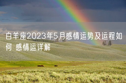 白羊座2023年5月感情运势及运程如何 感情运详解(图1)