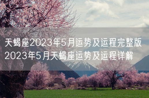 天蝎座2023年5月运势及运程完整版 2023年5月天蝎座运势及运程详解(图1)