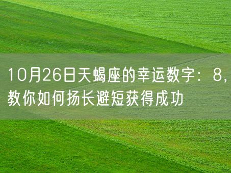 10月26日天蝎座的幸运数字：8，教你如何扬长避短获得成功(图1)