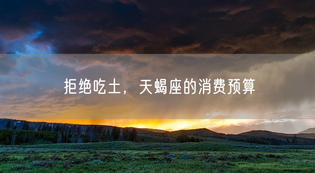 拒绝吃土，天蝎座的消费预算(图1)