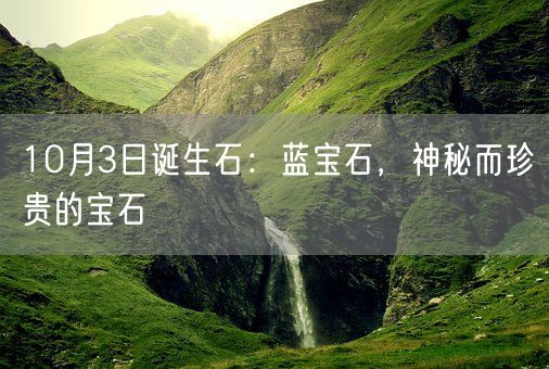 10月3日诞生石：蓝宝石，神秘而珍贵的宝石(图1)